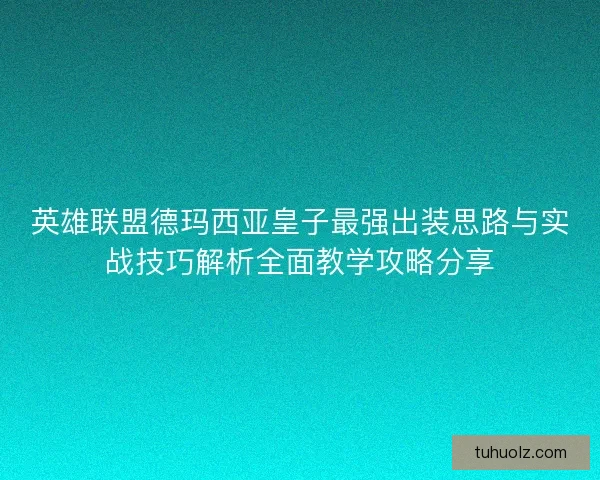 英雄联盟德玛西亚皇子最强出装思路与实战技巧解析全面教学攻略分享